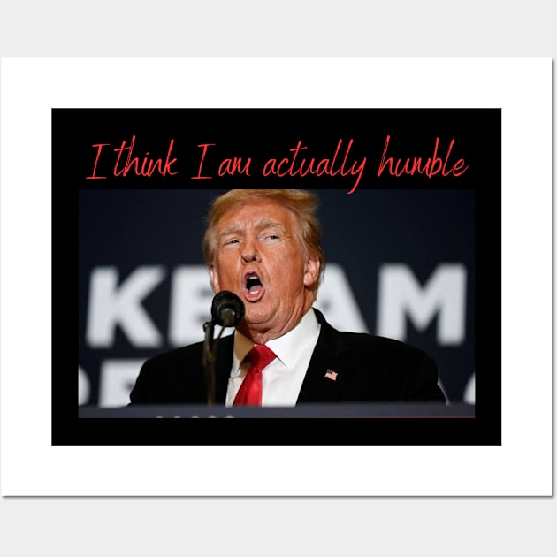 Trump: I think I am actually humble Wall Art by Timeless Flare 